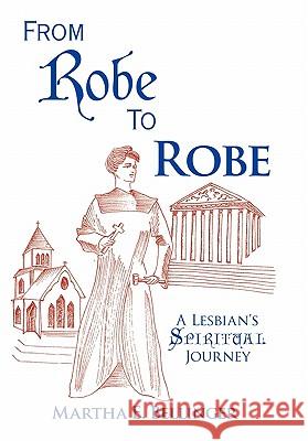 From Robe To Robe: A Lesbian's Spiritual Journey Martha E. Bellinger 9781426933493 Trafford Publishing - książka