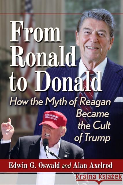 From Ronald to Donald: How the Myth of Reagan Became the Cult of Trump Edwin G. Oswald Alan Axelrod 9781476690322 McFarland & Company - książka