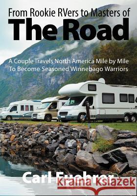 From Rookie RVers to Masters of the Road: A Couple Travels North America Mile by Mile To Become Seasoned Winnebago Warriors Fuehrer, Carl 9781432792497 Outskirts Press - książka