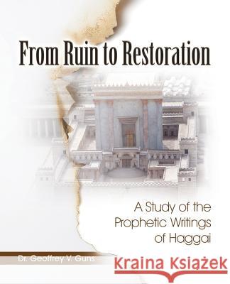 From Ruin to Restoration: A Study of the Prophetic Writings of Haggai Geoffrey V. Guns 9781949052046 Sunday School Publishing Board - książka