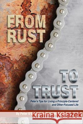 From Rust to Trust: Peter's Tips for Living a Principle-Centered and Other-Focused Life David B. Glover Peter O'Dunne 9781519791733 Createspace Independent Publishing Platform - książka