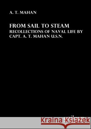 From Sail to Steam : Recollections of Naval Life by Capt. A. T. Mahan U.S.N. Mahan, A. T. 9783845711614 UNIKUM - książka