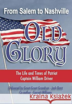 From Salem to Nashville OLD GLORY: The Life and Times of Patriot Captain William Driver John 
