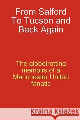 From Salford to Tucson and Back Again: The Globetrotting Memoirs of a Manchester United Fan Robert Carter 9780557042593 Lulu.com - książka