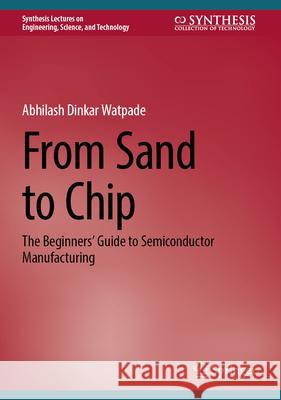 From Sand to Chip: The Beginners' Guide to Semiconductor Manufacturing Abhilash Dinkar Watpade 9783032184382 Springer - książka