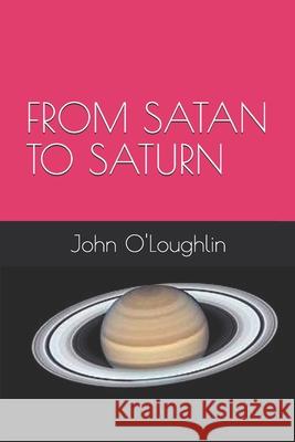 From Satan to Saturn John O'Loughlin John J. O'Loughlin John J. O'Loughlin 9781500833121 Createspace - książka
