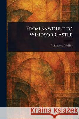 From Sawdust to Windsor Castle Whimsical Walker 9781025248639 Anson Street Press - książka