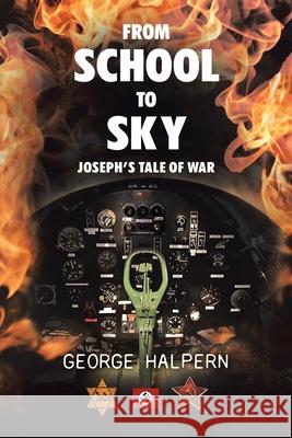 From School to Sky: Joseph's Tale of War George Halpern 9780228858645 Tellwell Talent - książka