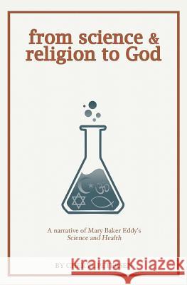 from science & religion to God: a narrative of Mary Baker Eddy's Science and Health Petersen, Cheryl 9780979545450 Neutrino Publishing - książka