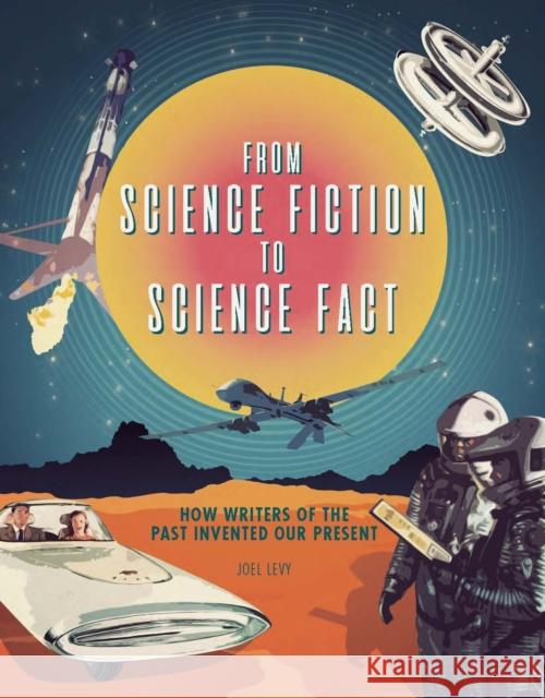 From Science Fiction to Science Fact: How Writers of the Past Invented Our Present Joel Levy 9780233006093 Headline Publishing Group - książka