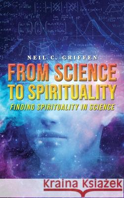 From Science to Spirituality Neil C. Griffen 9781951775681 Readersmagnet LLC - książka