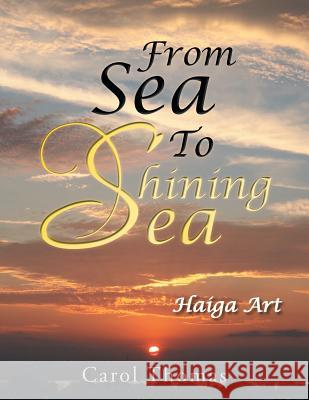 From Sea to Shining Sea: Haiga Art Carol Thomas 9781493171200 Xlibris Corporation - książka
