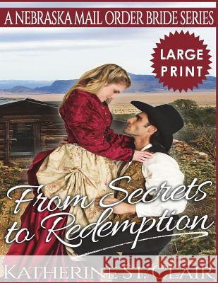 From Secrets to Redemption ***Large Print Edition***: A Nebraska Mail Order Bride Series Clair, Katherine St 9781721069446 Createspace Independent Publishing Platform - książka