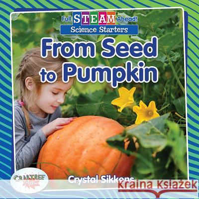 From Seed to Pumpkin Crystal Sikkens 9780778762362 Crabtree Publishing Company - książka