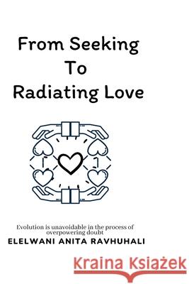 From Seeking To Radiating Love: Evolution is unavoidable in the process of overpowering doubt Elelwani Anita Ravhuhali 9798403596015 Independently Published - książka