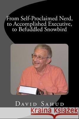 From Self-Proclaimed Nerd, to Accomplished Executive, to Befuddled Snowbird David Sahud Julie Sahud Weishaar 9781481016605 Createspace - książka