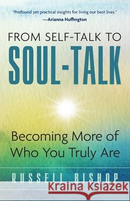 From Self-Talk to Soul-Talk: Becoming More of Who You Truly Are Russell Bishop 9781737957140 Conscious Living Press - książka