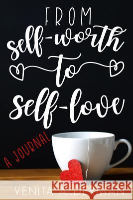 From Self-Worth to Self-Love Venita Alderma 9781983639166 Createspace Independent Publishing Platform - książka