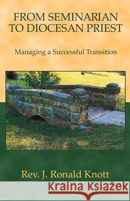 From Seminarian to Diocesan Priest: Managing a Successful Transition Rev J. Ronald Knott 9780966896954 Sophronismos Press - książka