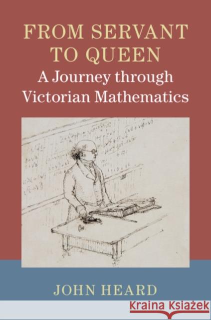 From Servant to Queen: A Journey Through Victorian Mathematics John Heard 9781107124134 Cambridge University Press - książka