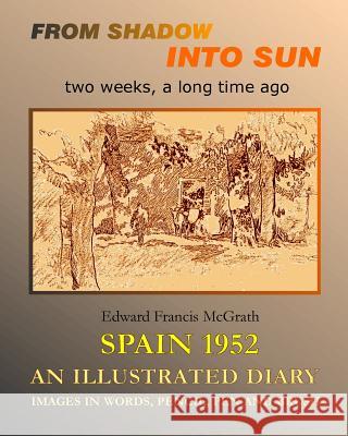 From Shadow into Sun: Sketching in SPAIN 1952 McGrath, Edward Francis 9780968775639 Blurb - książka