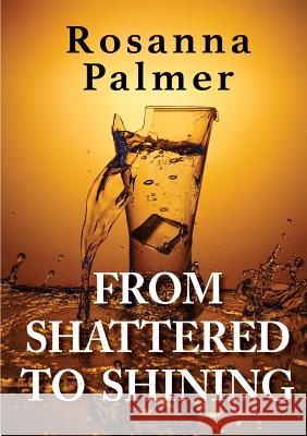 From Shattered to Shining Rosanna Palmer 9781326896973 Lulu.com - książka