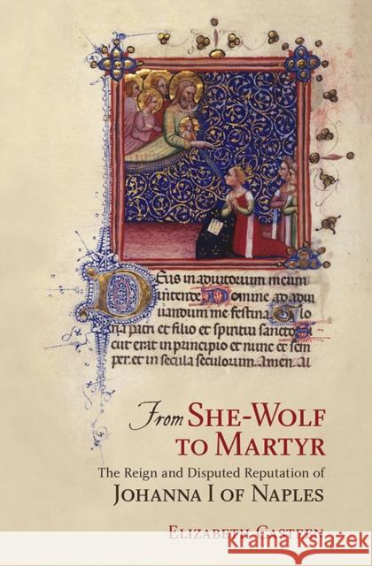 From She-Wolf to Martyr: The Reign and Disputed Reputation of Johanna I of Naples Elizabeth Casteen 9780801453861 Cornell University Press - książka