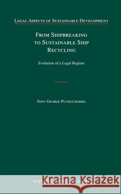 From Shipbreaking to Sustainable Ship Recycling: Evolution of a Legal Regime Tony George Puthucherril 9789004174917 Martinus Nijhoff Publishers / Brill Academic - książka