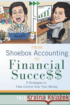 From Shoebox Accounting To Financial Success: 9 Strategies To Take Control Over Your Money Trish Maselli 9781954493599 Green Heart Living Press - książka