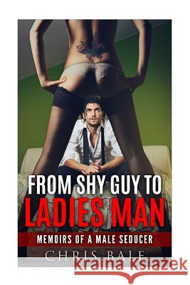 From Shy Guy To Ladies Man Bale, Chris 9781532943423 Createspace Independent Publishing Platform - książka