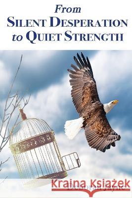 From Silent Desperation to Quiet Strength Deborah Jayne 9781735930794 Ground Truth Press - książka