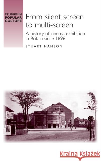 From Silent Screen to Multi-Screen: A History of Cinema Exhibition in Britain Since 1896 Hanson, Stuart 9780719069444 Manchester University Press - książka