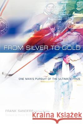 From Silver to Gold: One Man's Pursuit of the Ultimate Prize Frank Sanders Tony Ducklow 9781466243064 Createspace - książka