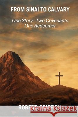 From Sinai to Calvary Robert Griffith 9781764263504 Grace and Truth Publishing - książka