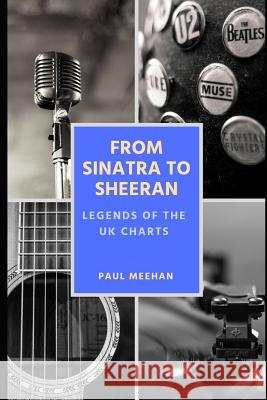 From Sinatra to Sheeran: Legends of the UK Charts: Celebrating the greatest stars in UK music chart history Meehan, Paul 9781718047075 Independently Published - książka