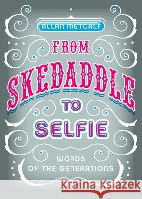 From Skedaddle to Selfie: Words of the Generations Allan Metcalf 9780199927128 Oxford University Press, USA - książka