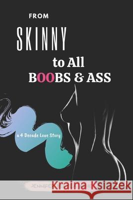 From Skinny to All Boobs & Ass: A 4 Decade Love Story Jennifer Belye 9780981326993 Library and Archives Canada / Government of C - książka