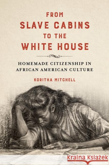 From Slave Cabins to the White House: Homemade Citizenship in African American Culture Koritha Mitchell 9780252043321 University of Illinois Press - książka