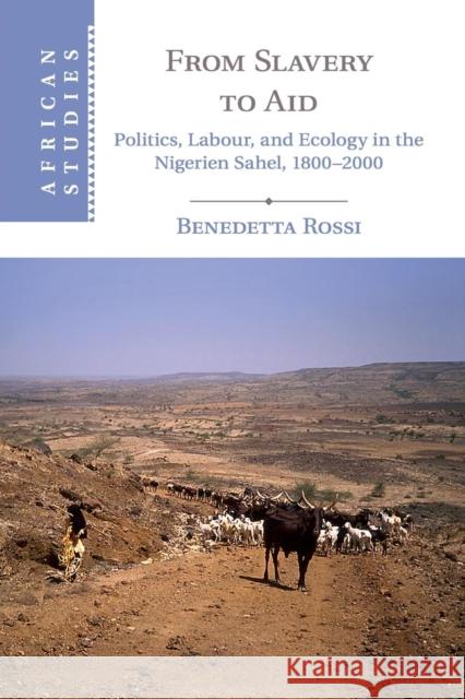 From Slavery to Aid: Politics, Labour, and Ecology in the Nigerien Sahel, 1800-2000 Rossi, Benedetta 9781107545113 Cambridge University Press - książka