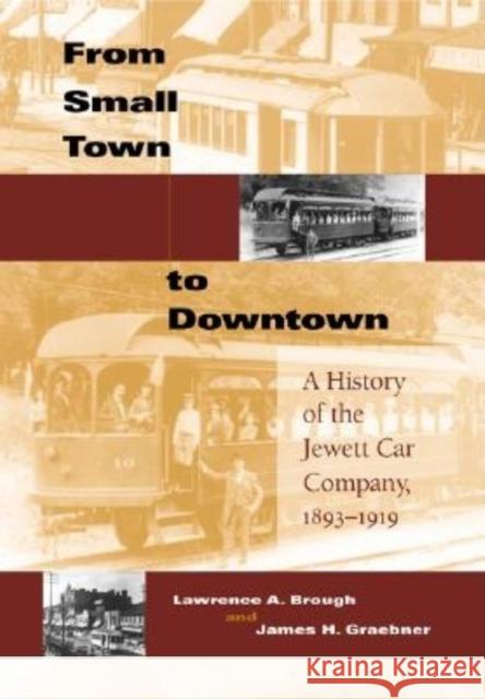 From Small Town to Downtown: A History of the Jewett Car Company, 1893-1919 Lawrence A. Brough James H. Graebner George M. Smerk 9780253343697 Indiana University Press - książka