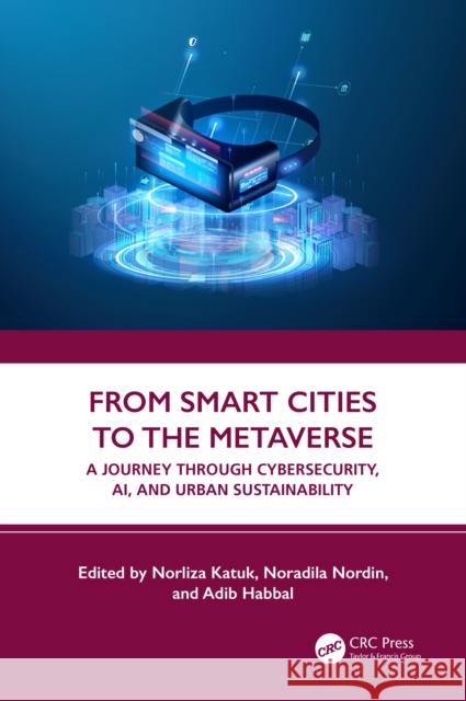 From Smart Cities to the Metaverse: A Journey Through Cybersecurity, Ai, and Urban Sustainability Norliza Katuk Noradila Nordin Adib Habbal 9781041025436 CRC Press - książka