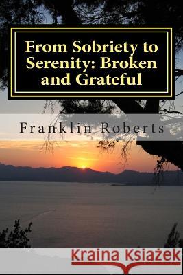 From Sobriety to Serenity: Broken and Grateful MR Franklin O. Roberts 9781500260835 Createspace - książka