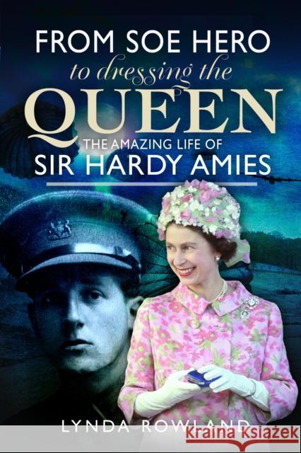 From SOE Hero to Dressing the Queen: The Amazing Life of Sir Hardy Amies Lynda Rowland 9781399049948 Pen & Sword Books Ltd - książka