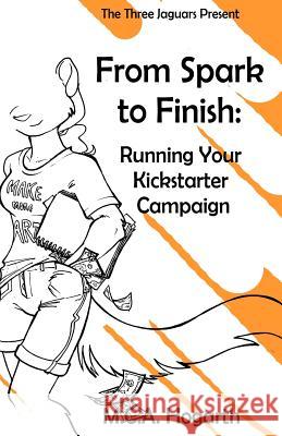 From Spark to Finish: Running Your Kickstarter Campaign M. C. a. Hogarth 9781479379705 Createspace - książka