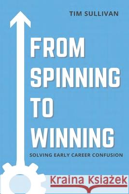 From Spinning to Winning: Solving Early Career Confusion Tim Sullivan 9781737944805 Wellesley Partners - książka