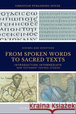 From Spoken Words to Sacred Texts: Introduction-Intermediate New Testament Textual Studies Edward D. Andrews 9781949586985 Christian Publishing House - książka
