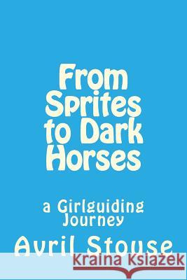 From Sprites to Dark Horses: a Girlguiding Journey Stouse, Avril 9781489562470 Createspace - książka