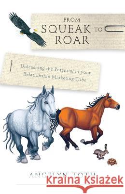 From Squeak to Roar: Unleashing the Potential in your Relationship Marketing Tribe Toth, Angelyn 9781511818247 Createspace Independent Publishing Platform - książka