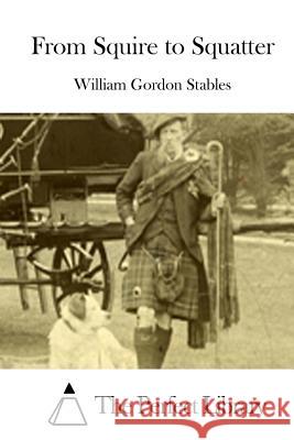 From Squire to Squatter William Gordon Stables The Perfect Library 9781512177121 Createspace - książka