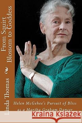 From Squirt Blossom to Goddess: Helen McGehee's Pursuit of Bliss as a Martha Graham Dancer Dr Linda Thomas 9781448623105 Createspace - książka
